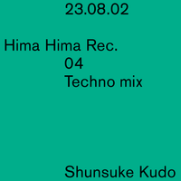 Hima Hima Rec. 04 Techno mix by Shunsuke Kudo