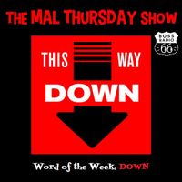 The Mal Thursday Show: Down