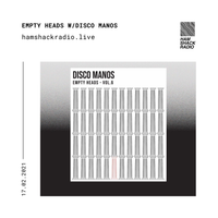 Hamshack Radio Pres: Empty Heads w/ Disco Manos 17.02.2021