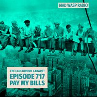 The Clockwork Cabaret: Pay My Bills (Episode 717)