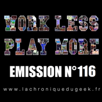 Work Less Play More #116 | 06.12.19 | La Chronique du Geek