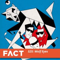FACT mix 525 - Wolf Eyes (Nov '15)