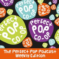 The Perfect Pop Co-Op - weekly edition podcast - 02.02.24