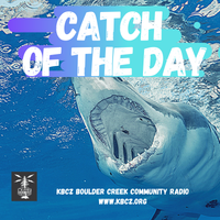 The Catch of the Day Show - 8-20-2021 - KBCZ 89.3 FM Boulder Creek Community Radio