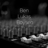 Sounds Of A Tired City #19: Ben Lukas Boysen
