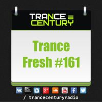 Trance Century Radio - RadioShow #TranceFresh 161