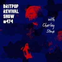 Britpop Revival Show #474 with Charley Stone 23rd August 2023