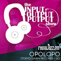 The Input Output Putput radio show: Opolopo (Tokyo Dawn/SE)