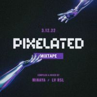 PIXELaTED MIXTAPE | 3.12.22