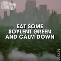 2022.01 Eat Some Soylent Green and Calm Down