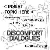 <insert topic here> - Discomfort Dialogues @ RaRaRadio 20/10/2021