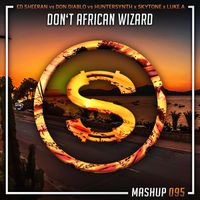 Ed Sheeran vs Don Diablo vs Huntersynth x Skytone x Luke A - Don't African Wizard (Da Sylva mashup)