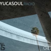 Yucasoul Radio 047