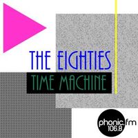 The Eighties Time Machine on Phonic fm 19.4.21