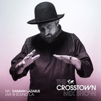 Damian Lazarus: The Crosstown Mix Show 041 - Live @ Sound, L.A. (08/14/21)