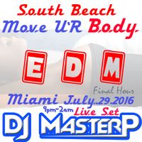 DJ MasterP South Beach Move U'R Body  "EDM"  July 2016 (Final Hour)