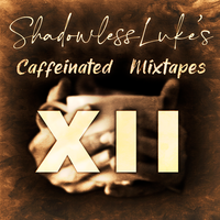 XII: ShadowlessLuke's Caffeinated Mixtapes