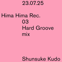 Hima Hima Rec. 03 Hard Groove mix by Shunsuke Kudo