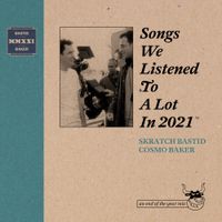 Skratch Bastid & Cosmo Baker - Songs We Listened To A Lot In 2021