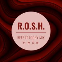 R.O.S.H. Keep It Loopy Mix