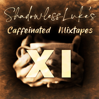 XI: ShadowlessLuke's Caffeinated Mixtapes