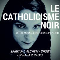 Le Catholicisme Noir with Madeleine Le Despencer : Spiritual Alchemy Show