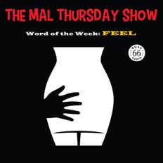 The Mal Thursday Show: Feel