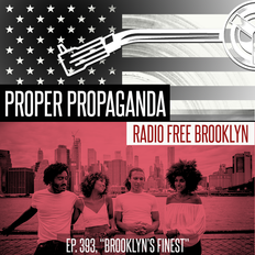 Proper Propaganda Ep. 393, "Brooklyn's Finest"