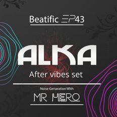 A L K A After Set Beatific EP #43Noise Generation With Mr HeRo