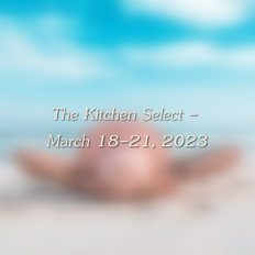 The Kitchen Select - March 18-21, 2023