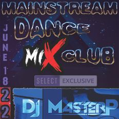 DJ MasterP Mainstream Dance Club Mix (Subscriber/SELECT Members June-18-2022)