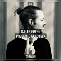 DJ LEX GREEN presents GUESTMIX #141 - TOBIVAN (DE)