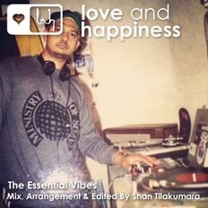 Love and Happiness Music Presents, The Essential Vibes. Mix, Arrangement & Edited by Shan Tilakumara