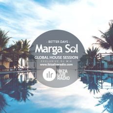 Global House Session with Marga Sol - Better Days [Ibiza Live Radio Dj Mix]