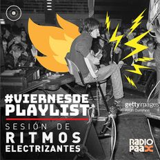 #ViernesdePlaylist: Sesión de ritmos electrizantes. Radio Paax