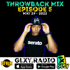 GLXY Radio Throwback Mix Episode 5 (hosted by DJ TLM) - May 29 2022