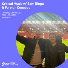 Critical Music w/ Sam Binga  & Foreign Concept | SWU FM | 19.05.22