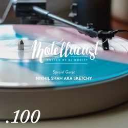 DJ MoCity - #motellacast E100 - 29-03-2017 [Special Guest: Nikhil Shah aka Sketchy]