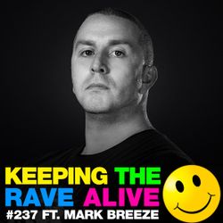 Keeping The Rave Alive Episode 237 featuring Mark Breeze