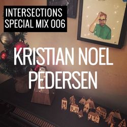 INTERSECTIONS SPECIAL MIX 006 - KRISTIAN NOEL PEDERSEN - DECEMBER 23 - 2015