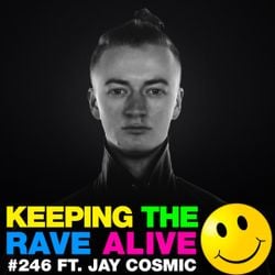 Keeping The Rave Alive Episode 246 featuring Jay Cosmic
