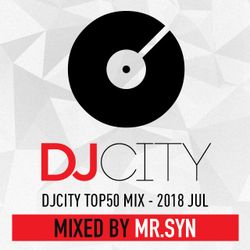 DJCITY TOP 50 MIX 2018 JUL MIXED BY DJ MR.SYN