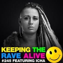 Keeping The Rave Alive Episode 245 featuring Icha