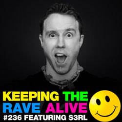 Keeping The Rave Alive Episode 236 featuring S3RL