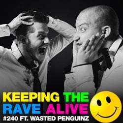 Keeping The Rave Alive Episode 240 featuring Wasted Penguinz