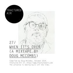 Fractured Air 27: When It’s Over (A Mixtape by Doug McCombs)