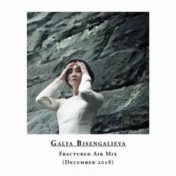 Galya Bisengalieva - Fractured Air Mix - December 2018