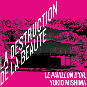 Le Pavillon d’Or, Yukio Mishima, 1956 Ou La Destruction de la Beauté.