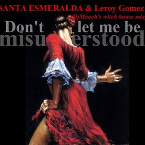 Don T Let Me Be Misunderstood Djmauch S Witch House Mix Santa Esmeralda Leroy Gomez By Djmauch Discoboy Mixcloud