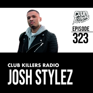 Club Killers Radio #323 - Josh Stylez